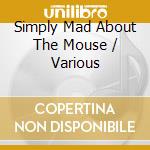 Simply Mad About The Mouse / Various cd musicale di SIMPLY MAD ABOUT THE