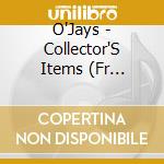 O'Jays - Collector'S Items (Fr Import) cd musicale di The O'jays
