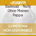 Badesalz - Nicht Ohne Meinen Pappa cd