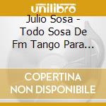 Julio Sosa - Todo Sosa De Fm Tango Para Ust cd musicale di Sosa Julio