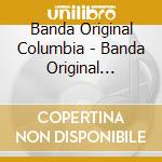 Banda Original Columbia - Banda Original Columbia cd musicale di Banda Original Columbia