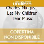 Charles Mingus - Let My Children Hear Music cd musicale di Charles Mingus