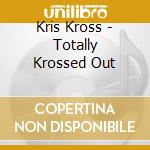 Kris Kross - Totally Krossed Out cd musicale di Kross Kriss