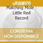 Matching Mole - Little Red Record cd musicale di MATCHING MOLE'S