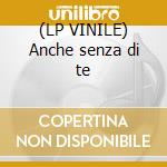 (LP VINILE) Anche senza di te cd
