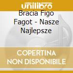 Bracia Figo Fagot - Nasze Najlepsze cd