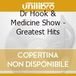 Dr Hook & Medicine Show - Greatest Hits cd musicale di Dr.hook & medicine show