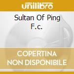 Sultan Of Ping F.c. cd musicale di Sultan of ping