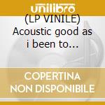 (LP VINILE) Acoustic good as i been to... cd