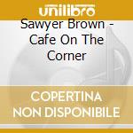 Sawyer Brown - Cafe On The Corner cd musicale di Sawyer Brown