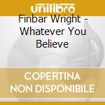 Finbar Wright - Whatever You Believe cd