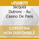 Jacques Dutronc - Au Casino De Paris cd musicale di Jacques Dutronc
