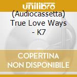 (Audiocassetta) True Love Ways - K7 cd