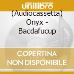 (Audiocassetta) Onyx - Bacdafucup cd