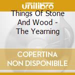 Things Of Stone And Wood - The Yearning cd musicale di THINGS OF STONE & WO