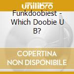 Funkdoobiest - Which Doobie U B? cd musicale di FUNKDOOBIEST