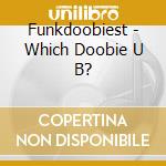 Funkdoobiest - Which Doobie U B? cd