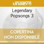 Legendary Popsongs 3 cd musicale di Popsongs Legendary