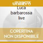 Luca barbarossa live cd musicale di Luca Barbarossa