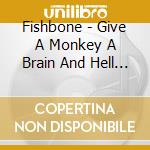 Fishbone - Give A Monkey A Brain And Hell Swear Hes The Center Of The Universe cd