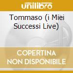 Tommaso (i Miei Successi Live) cd