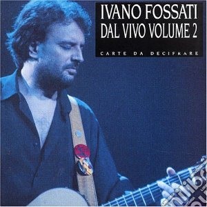 Ivano Fossati - Carte Da Decifrare - Concerto Vol.2 cd musicale di Ivano Fossati