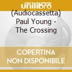 (Audiocassetta) Paul Young - The Crossing cd musicale di Paul Young