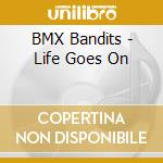 BMX Bandits - Life Goes On cd musicale di Bandits Bmx