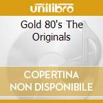 Gold 80's The Originals cd musicale di Gold 80's:the origin