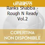 Ranks Shabba - Rough N Ready Vol.2 cd musicale di Shabba Ranks