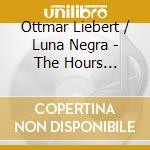 Ottmar Liebert / Luna Negra - The Hours Between Night & Day cd musicale di Ottmar Liebert
