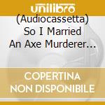 (Audiocassetta) So I Married An Axe Murderer - cd