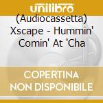 (Audiocassetta) Xscape - Hummin' Comin' At 'Cha cd