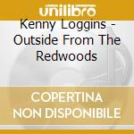 Kenny Loggins - Outside From The Redwoods cd musicale di Kenny Loggins