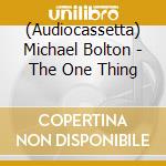 (Audiocassetta) Michael Bolton - The One Thing cd musicale di Michael Bolton