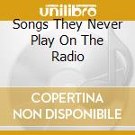 Songs They Never Play On The Radio cd