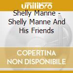 Shelly Manne - Shelly Manne And His Friends cd