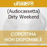 (Audiocassetta) Dirty Weekend cd