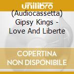(Audiocassetta) Gipsy Kings - Love And Liberte cd