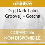 Dlg [Dark Latin Groove] - Gotcha cd musicale di DLG