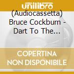 (Audiocassetta) Bruce Cockburn - Dart To The Heart cd