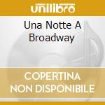 Una Notte A Broadway cd musicale di UNA NOTTE A BROADWAY