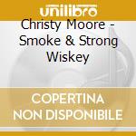 Christy Moore - Smoke & Strong Wiskey cd
