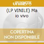 (LP VINILE) Ma io vivo cd