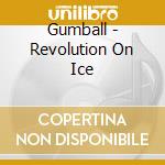 Gumball - Revolution On Ice cd musicale di GUMBALL