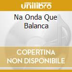 Na Onda Que Balanca cd