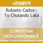 Roberto Carlos - To Chutando Lata cd musicale di Roberto Carlos