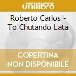Roberto Carlos - To Chutando Lata cd