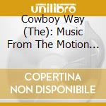 Cowboy Way (The): Music From The Motion Picture cd musicale di O.S.T.