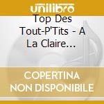 Top Des Tout-P'Tits - A La Claire Fontaine cd